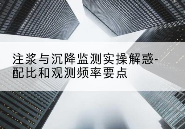 桦南水泥浆配比不当会不会造成注浆管堵管？-注浆与沉降监测实操解惑-配比和观测频率要点